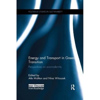 Energy and Transport in Green Transition: Perspectives on Ecomodernity - Atle Midttun (Editor) Energy and Transport in Green Transition: Perspectives on Ecomodernity - Atle Midttun (Editor)