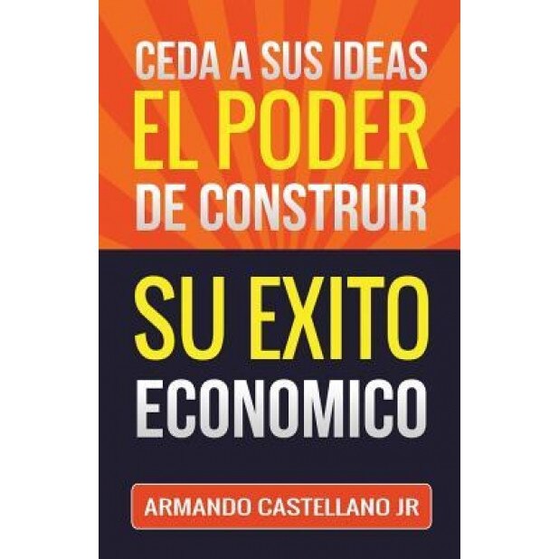 Ceda a Sus Ideas El Poder de Construir Su Exito Economico: Coaching Book Conversacional - Armando Castellano Jr (Author)
