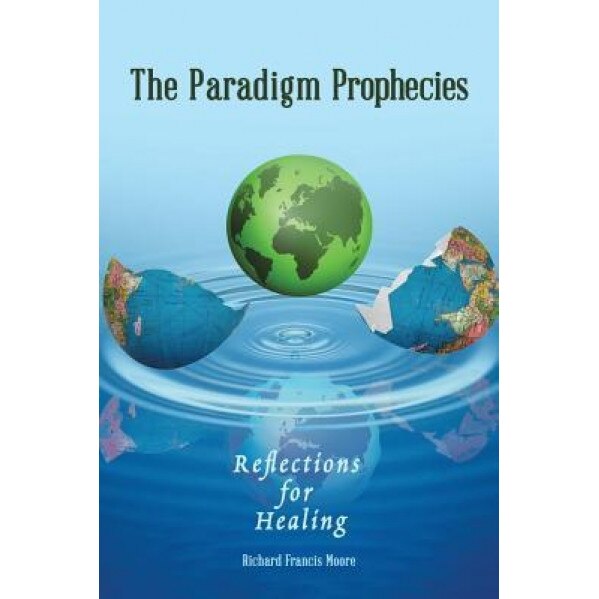 The Paradigm Prophecies: Reflections for Healing - Richard Francis Moore (Author)
