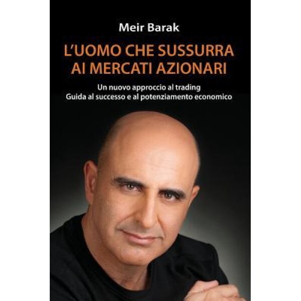 L'Uomo Che Sussurra Al Mercati Azionari - Meir Barak (Author)