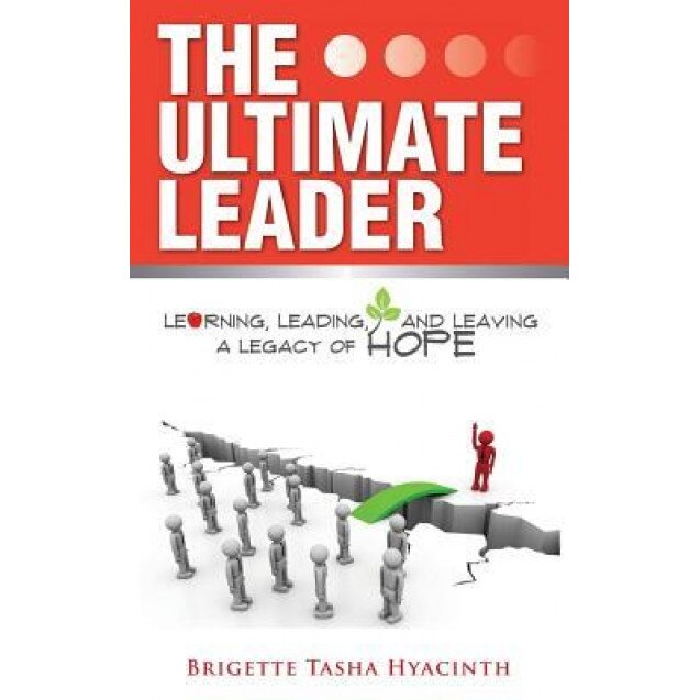 The Ultimate Leader: Learning, Leading and Leaving a Legacy of Hope - Brigette Tasha Hyacinth (Author)
