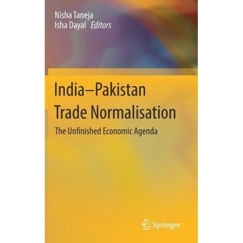 India-Pakistan Trade Normalisation: The Unfinished Economic Agenda - Nisha Taneja (Editor) India-Pakistan Trade Normalisation: The Unfinished Economic Agenda - Nisha Taneja (Editor)