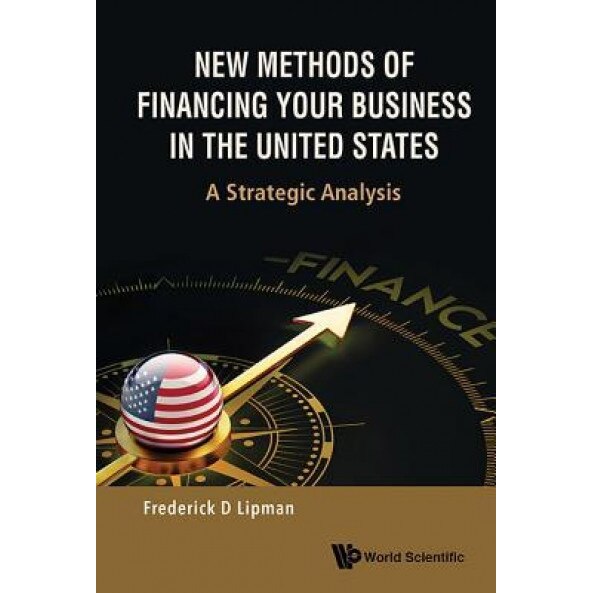 New Methods of Financing Your Business in the United States: A Strategic Analysis - Frederick D. Lipman (Author)