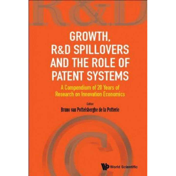 Growth, R&d Spillovers and the Role of Patent Systems: A Compendium of 20 Years of Research on Innovation Economics - Bruno Van Pottelsberghe De La Potterie (Editor)