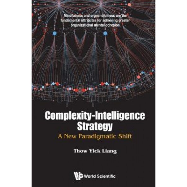Complexity-Intelligence Strategy: A New Paradigmatic Shift - Thow Yick Liang (Author)