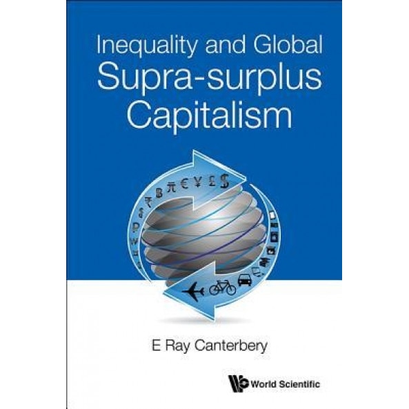Inequality and Global Supra-Surplus Capitalism - E. Ray Canterbery (Author)
