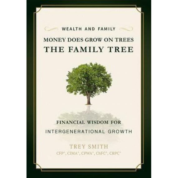 Money Does Grow on Trees: The Family Tree: Financial Wisdom for Intergenerational Growth - Trey Smith (Author)