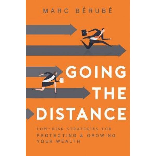 Going the Distance: Low-Risk Strategies for Protecting & Growing Your Wealth - Marc Berube (Author)