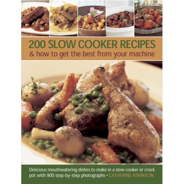 200 Slow Cooker Recipes & How to Get the Best from Your Machine de Catherine Atkinson