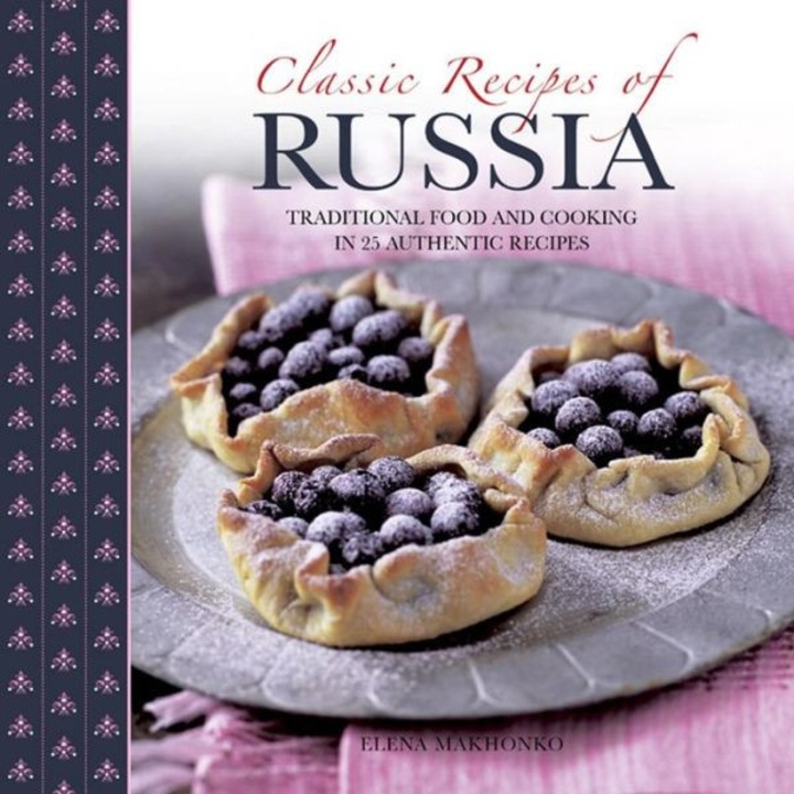 Classic Recipes Of Russia: Traditional Food And Cooking In 25 Authentic Dishes - Elena Makhonko