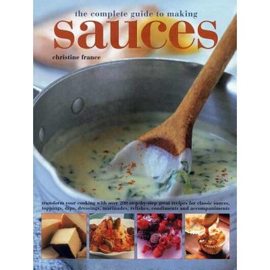 The Complete Guide to Making Sauces de Christine France