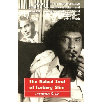 The Naked Soul of Iceberg Slim de Iceberg Slim The Naked Soul of Iceberg Slim de Iceberg Slim