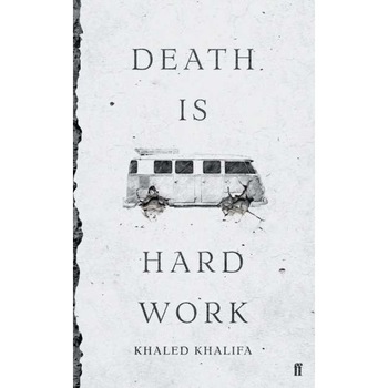 Death Is Hard Work de Khaled Khalifa Death Is Hard Work de Khaled Khalifa