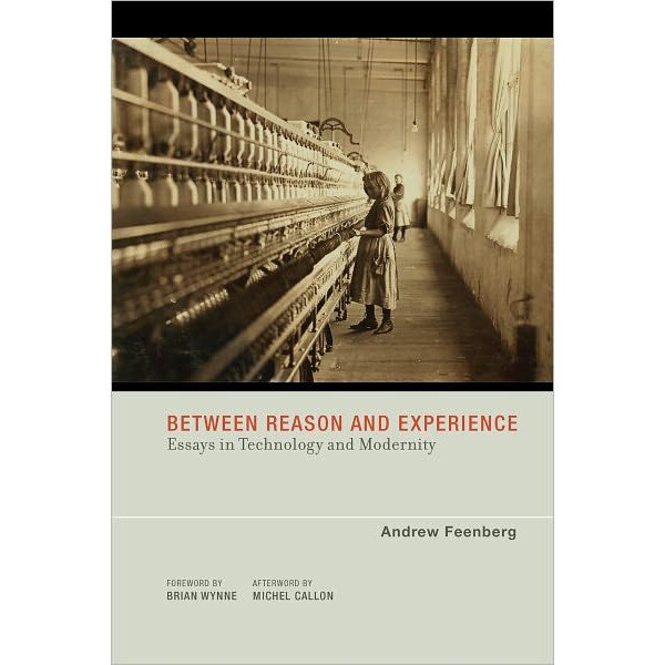 Between Reason and Experience /-/ Essays in Technology and Modernity de Andrew Feenberg