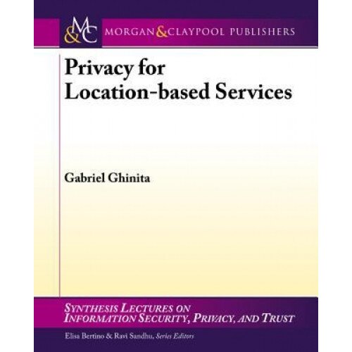 Privacy for Location-Based Services - Gabriel Ghinita (Author)