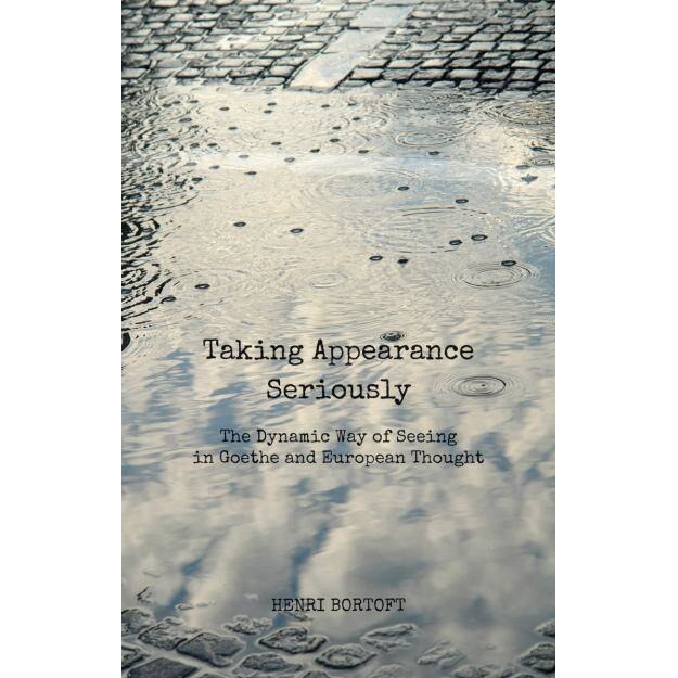Taking Appearance Seriously de Henri Bortoft