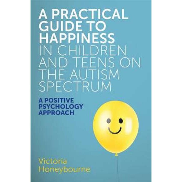 A Practical Guide to Happiness in Children and Teens on the Autism Spectrum de Victoria Honeybourne