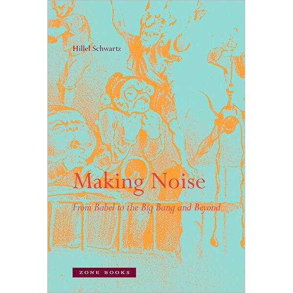 Making Noise /-/ From Babel to the Big Bang and Beyond de Hillel Schwartz