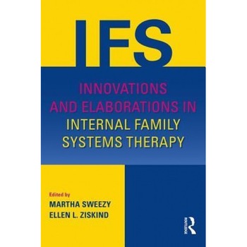 Innovations and Elaborations in Internal Family Systems Therapy - Innovations and Elaborations in Internal Family Systems Therapy -