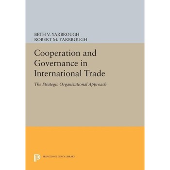 Cooperation and Governance in International Trade /-/ The Strategic Organizational Approach de Beth V. Yarbrough Cooperation and Governance in International Trade /-/ The Strategic Organizational Approach de Beth V. Yarbrough