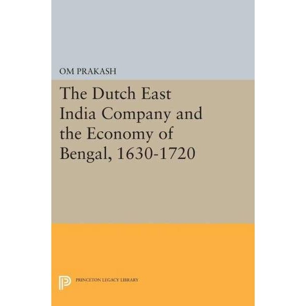 The Dutch East India Company and the Economy of Bengal, 1630/-/1720 de O Prakash
