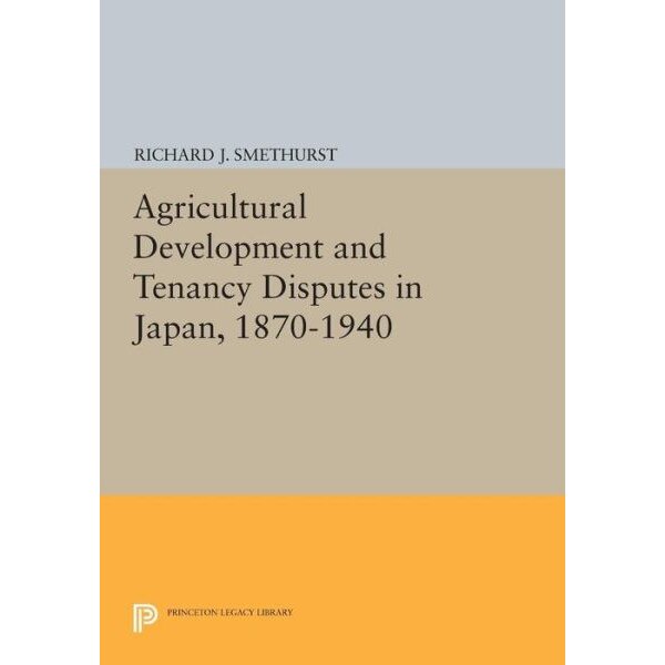 Agricultural Development and Tenancy Disputes in Japan, 1870/-/1940 de Richard J. Smethurst