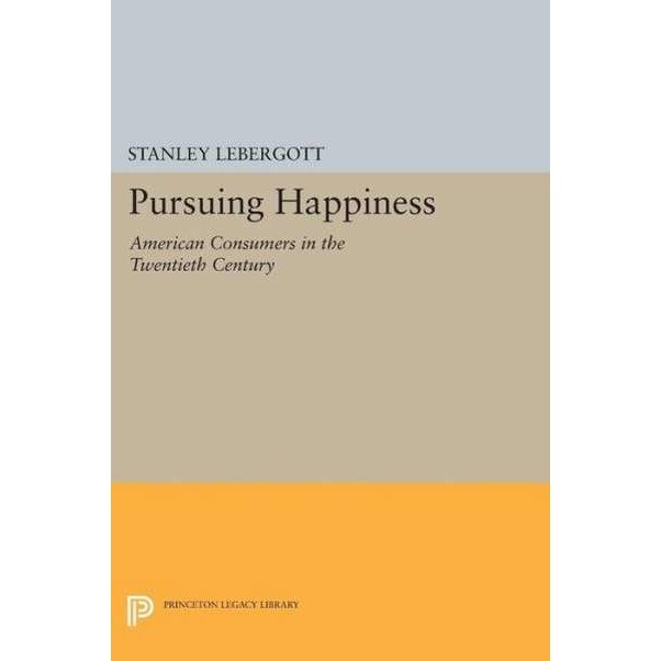 Pursuing Happiness /-/ American Consumers in the Twentieth Century de Stanley Lebergott