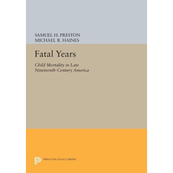 Fatal Years /-/ Child Mortality in Late Nineteenth/-/Century America de Samuel H. Preston