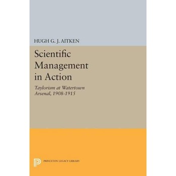 Scientific Management in Action /-/ Taylorism at Watertown Arsenal, 1908/-/1915 de Hugh G.j. Aitken Scientific Management in Action /-/ Taylorism at Watertown Arsenal, 1908/-/1915 de Hugh G.j. Aitken
