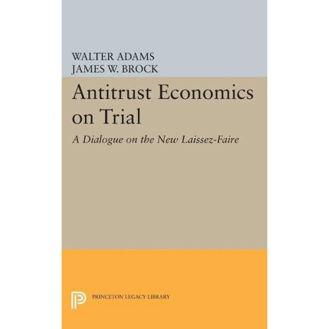Antitrust Economics on Trial /-/ A Dialogue on the New Laissez/-/Faire de Walter Adams