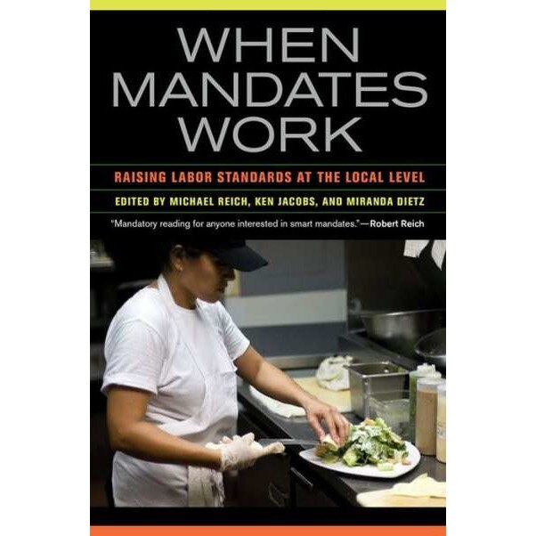 When Mandates Work /-/ A Case Study in Raising Wage and Health Standards de Ken Jacobs