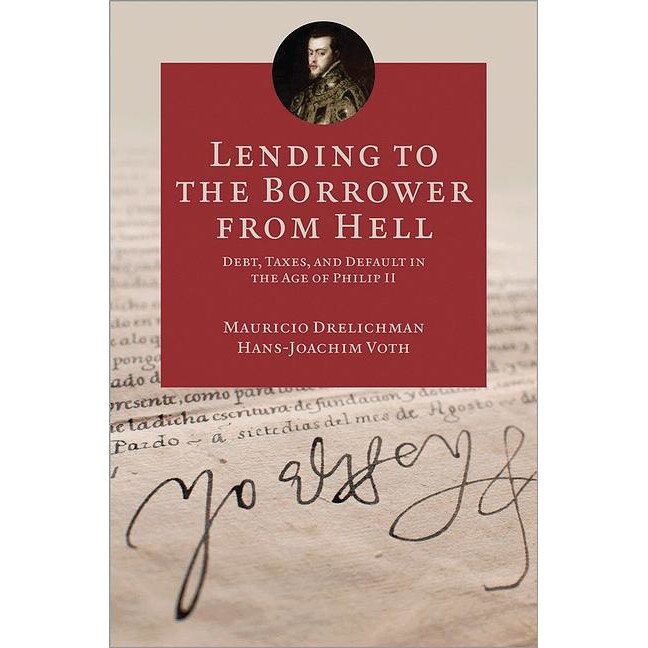 Lending to the Borrower from Hell /-/ Debt, Taxes, and Default in the Age of Philip II de Mauricio Drelichman