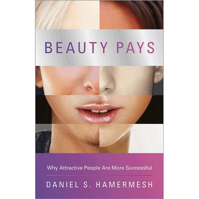 Beauty Pays /-/ Why Attractive People Are More Successful de Daniel S. Hamermesh