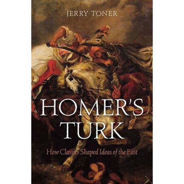 Homer`s Turk /-/ How Classics Shaped Ideas of the East de Jerry Toner