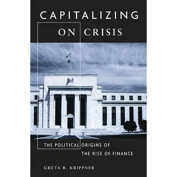 Capitalizing on Crisis /-/ The Political Origins of the Rise of Finance de Greta R. Krippner