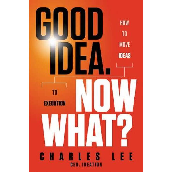 Good Idea. Now What? de Charles T. Lee