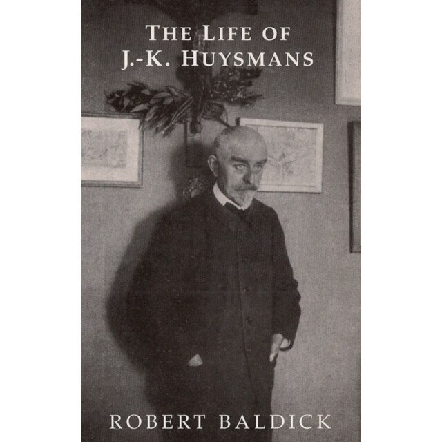 The Life of J.-K. Huysmans de Robert Baldick
