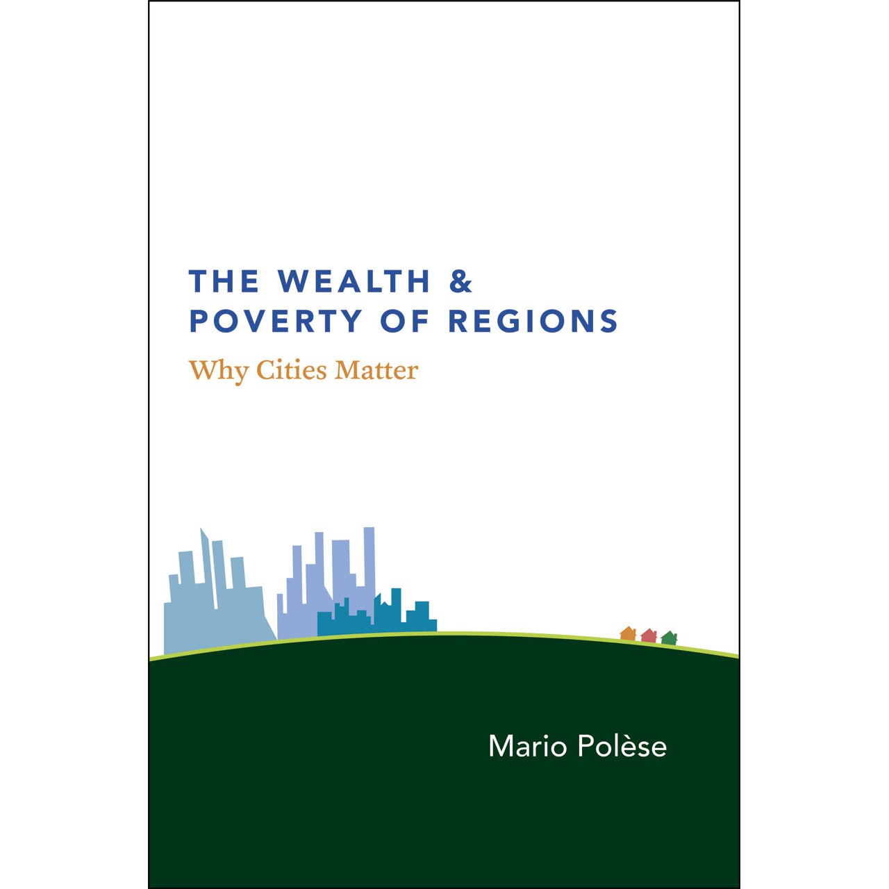 The Wealth and Poverty of Regions /-/ Why Cities Matter de Mario Polèse