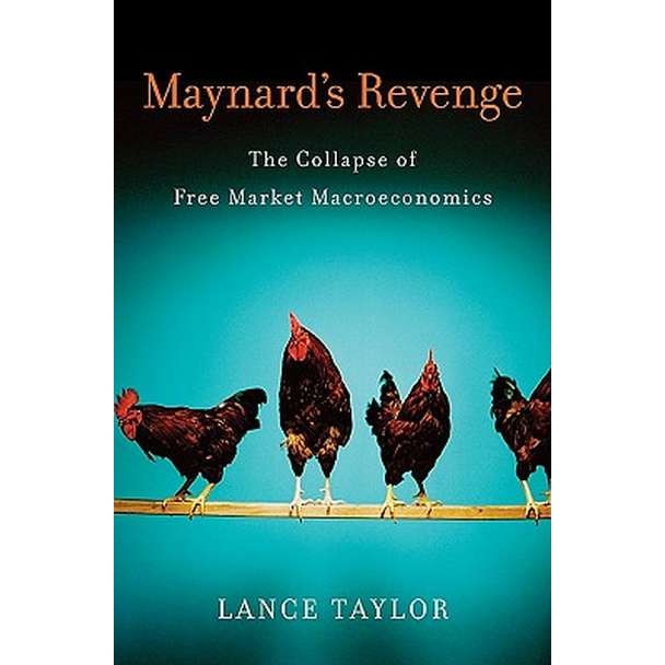 Maynard′s Revenge /-/ The Collapse of Free Market Macroeconomics de Lance Taylor