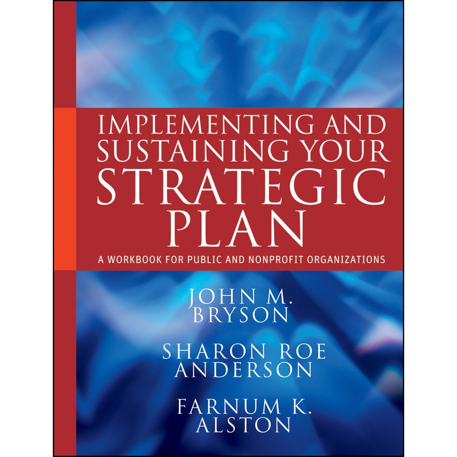 Implementing and Sustaining Your Strategic Plan de John M. Bryson