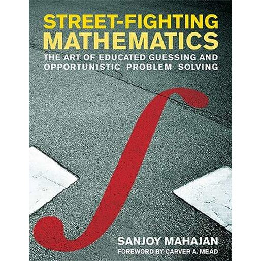 Street/-/Fighting Mathematics /-/ The Art of Educated Guessing and Opportunistic Problem Solving de Sanjoy Mahajan