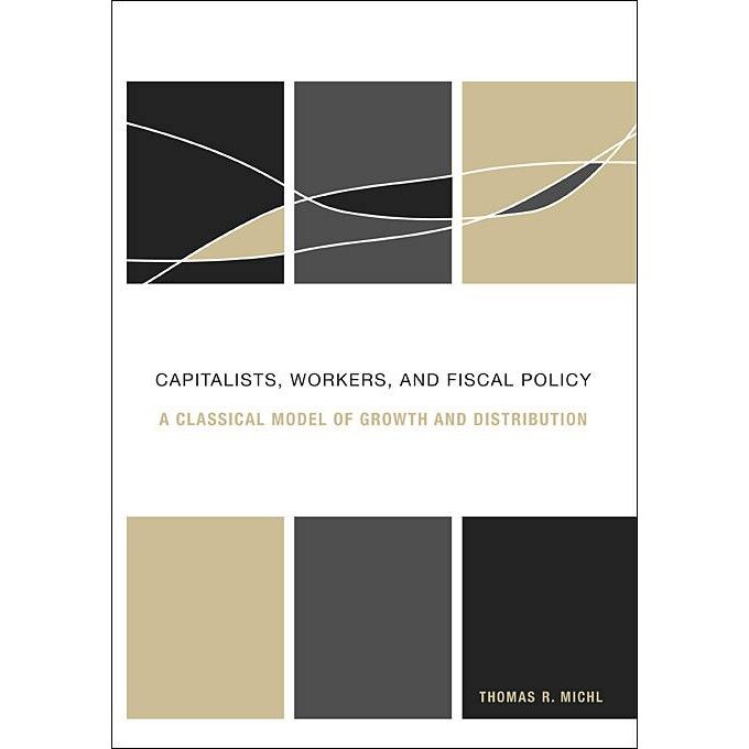 Capitalists, Workers, and Fiscal Policy /-/ A Classical Model of Growth and Distribution de Thomas R Michl