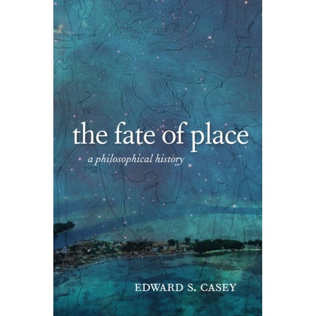 The Fate of Place /-/ A Philosophical History de Edward Casey