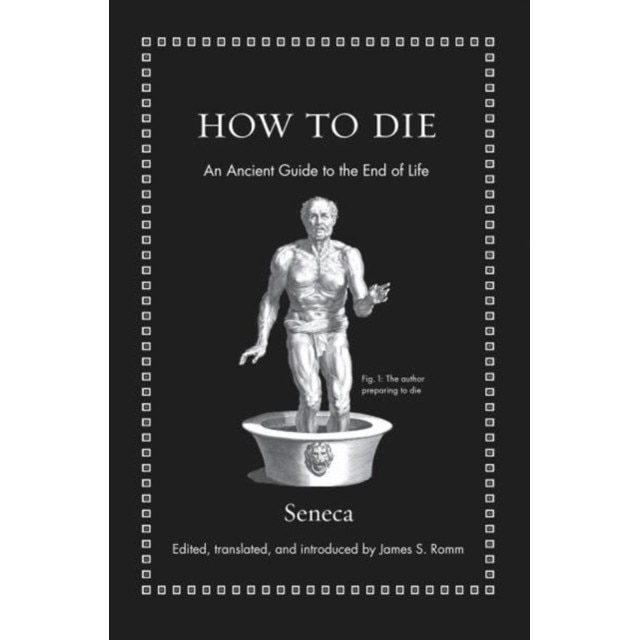 How to Die /-/ An Ancient Guide to the End of Life de Seneca Seneca