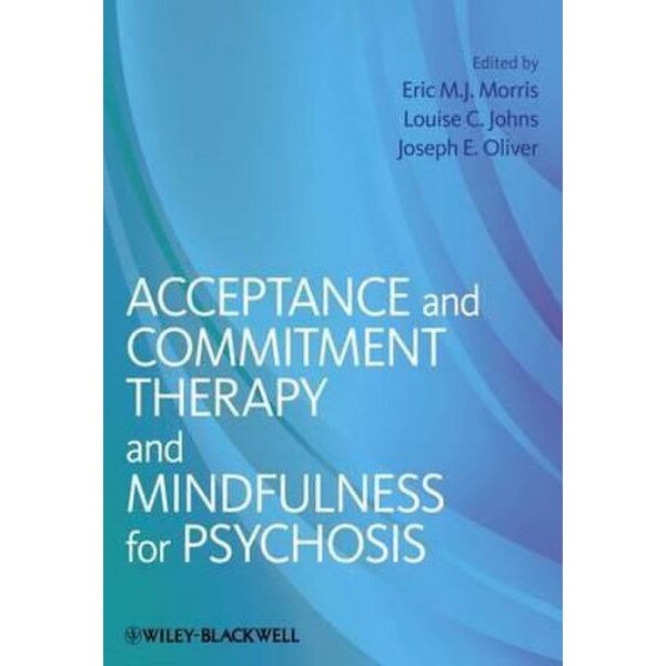 Acceptance and Commitment Therapy and Mindfulness for Psychosis de Eric M. J. Morris