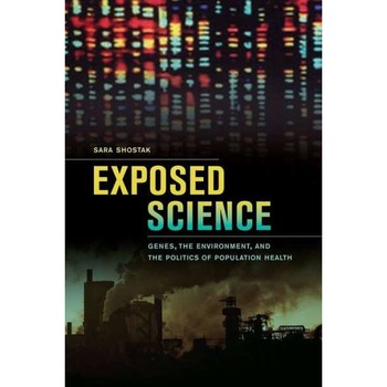 Exposed Science /-/ Genes, the Environment and the Politics of Population Health de Sara Shostak Exposed Science /-/ Genes, the Environment and the Politics of Population Health de Sara Shostak