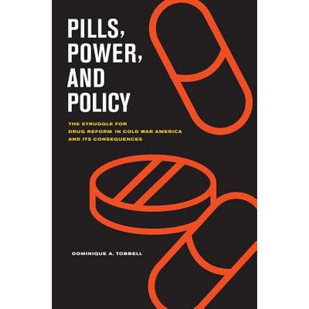 Pills, Power, and Policy /-/ The Struggle for Drug Reform in Cold War America and Its Consequences de Dominique Tobbell