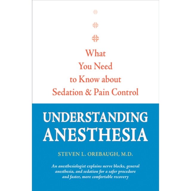 Understanding Anesthesia /-/ What You Need to Know About Sedation and Pain Control de Steven Orebaugh