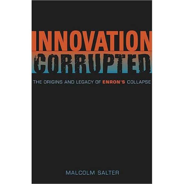 Innovation Corrupted /-/ The Origins and Legacy of Enron′s Collapse de Malcolm Salter