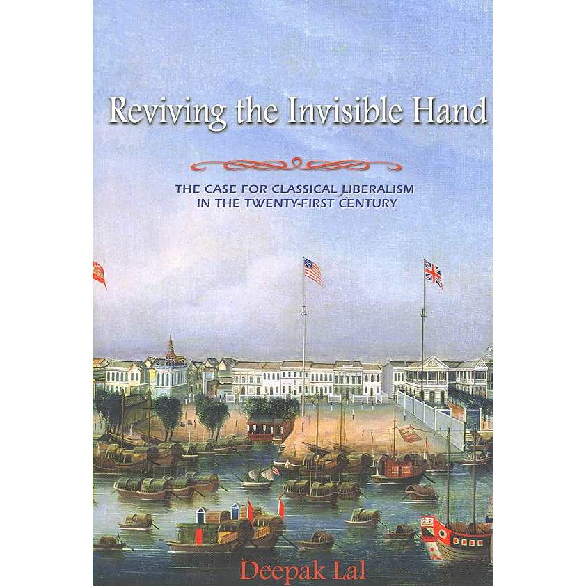 Reviving the Invisible Hand /-/ The Case for Classical Liberalism in the Twenty/-/first Century de Deepak Lal